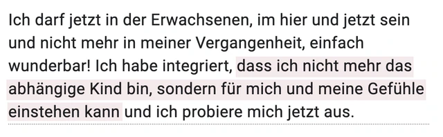 Originalrückmeldung: Für mich und meine Gefühle einstehen. Hervorgehoben: dass ich nicht mehr das abhängige Kind bin, sondern für mich und meine Gefühle einstehen kann