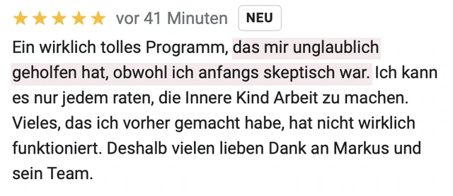 Originalrückmeldung: Hilfe gefunden, obwohl ich skeptisch war. Hervorgehoben: das mir unglaublich geholfen hat, obwohl ich anfangs skeptisch war