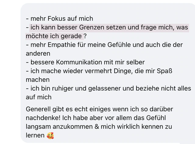 Originalrückmeldung: Meine Grenzen und Wünsche wahrnehmen. Hervorgehoben: ich kann besser Grenzen setzen und frage mich, was möchte ich gerade ?
