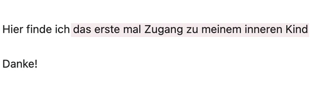 Originalrückmeldung: Zum ersten Mal Zugang zum inneren Kind. Hervorgehoben: das erste mal Zugang zu meinem inneren Kind