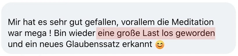 Mir hat es sehr gut gefallen, vorallem die Meditation war mega ! Bin wieder eine große Last los geworden und ein neues Glaubenssatz erkannt 😊