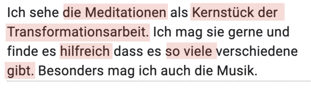 Ich sehe die Meditationen als Kernstück der Transformationsarbeit. Ich mag sie gerne und finde es hilfreich dass es so viele verschiedene gibt. Besonders mag ich auch die Musik.